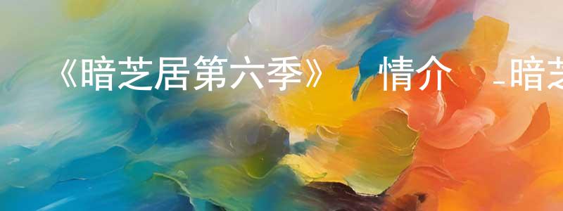 陳銀的個人主頁,《暗芝居第六季》詳情介紹_暗芝居第六季已完結在線觀看_暗芝居第六季迅雷下載_日漫